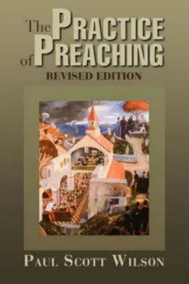 Practica predicării: Ediție revizuită - The Practice of Preaching: Revised Edition