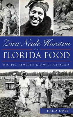 Zora Neale Hurston despre mâncarea din Florida: Rețete, remedii și plăceri simple - Zora Neale Hurston on Florida Food: Recipes, Remedies & Simple Pleasures