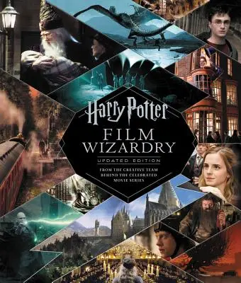 Vrăjitoria cinematografică Harry Potter: Ediție actualizată: De la echipa de creație din spatele celebrei serii de filme - Harry Potter Film Wizardry: Updated Edition: From the Creative Team Behind the Celebrated Movie Series