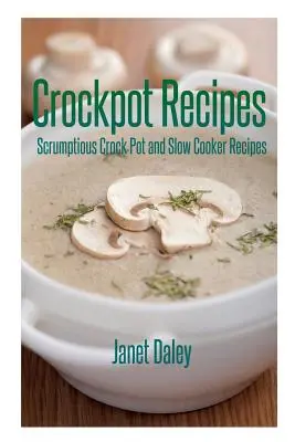 Rețete Crockpot: Rețete delicioase Crock Pot și Slow Cooker - Crockpot Recipes: Scrumptious Crock Pot and Slow Cooker Recipes