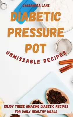 Rețete Diabetice La Oală Sub Presiune De Neocolit: Bucurați-vă de aceste Rețete Diabetice Uimitoare pentru Mese Sănătoase zilnice - Diabetic Pressure Pot Unmissable Recipes: Enjoy These Amazing Diabetic Recipes for Daily Healthy Meals