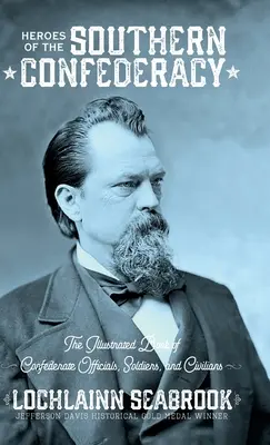 Eroi ai Confederației Sudice: Cartea ilustrată a oficialilor, soldaților și civililor confederați: The Illustrated Book of Confederate Officials, Soldiers, and Civilians - Heroes of the Southern Confederacy: The Illustrated Book of Confederate Officials, Soldiers, and Civilians