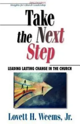 Take the Next Step: Conducerea schimbărilor durabile în biserică (Leading Lasting Change in the Church) - Take the Next Step: Leading Lasting Change in the Church