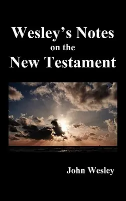 Însemnările lui John Wesley despre întreaga Biblie: Noul Testament - John Wesley's Notes on the Whole Bible: New Testament