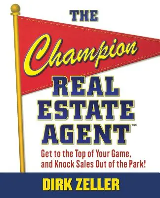 The Champion Real Estate Agent: Ajungeți la vârful jocului dvs. și bateți vânzările din parc - The Champion Real Estate Agent: Get to the Top of Your Game and Knock Sales Out of the Park