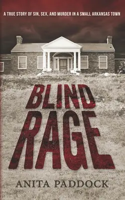 Furie oarbă: O poveste adevărată despre păcat, sex și crimă într-un orășel din Arkansas - Blind Rage: A True Story of Sin, Sex, and Murder in a Small Arkansas Town