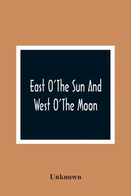 East O'The Sun And West O'The Moon: Cu alte povești populare norvegiene - East O'The Sun And West O'The Moon: With Other Norwegian Folk Tales