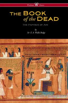 Cartea egipteană a morților: Papirusul lui Ani în British Museum (Wisehouse Classics Edition) - The Egyptian Book of the Dead: The Papyrus of Ani in the British Museum (Wisehouse Classics Edition)