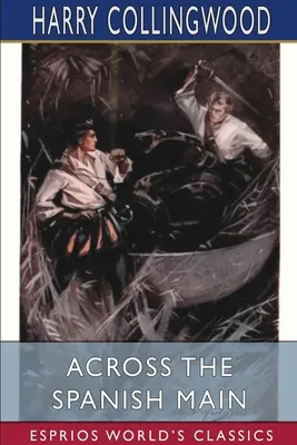 De-a lungul continentului spaniol (Esprios Classics) - Across the Spanish Main (Esprios Classics)