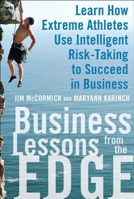 Business Lessons from the Edge: Aflați cum sportivii extremi folosesc asumarea inteligentă a riscurilor pentru a reuși în afaceri - Business Lessons from the Edge: Learn How Extreme Athletes Use Intelligent Risk Taking to Succeed in Business