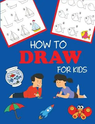 Cum să desenezi pentru copii: Învață să desenezi pas cu pas, ușor și distractiv - How to Draw for Kids: Learn to Draw Step by Step, Easy and Fun