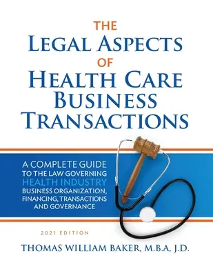 Aspecte juridice ale tranzacțiilor comerciale în domeniul sănătății: A Complete Guide to the Law Governing the Business of Health Industry Business Organization, Finan - Legal Aspects of Health Care Business Transactions: A Complete Guide to the Law Governing the Business of Health Industry Business Organization, Finan