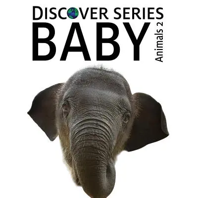 Baby Animals 2: Discover Series Picture Book pentru copii - Baby Animals 2: Discover Series Picture Book for Children