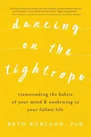 Dancing on the Tightrope: Transcending the Habits of Your Mind & Awakening to Your Fullest Life