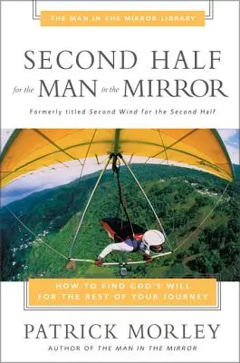 A doua jumătate pentru bărbatul din oglindă: Cum să găsești voia lui Dumnezeu pentru restul călătoriei tale - Second Half for the Man in the Mirror: How to Find God's Will for the Rest of Your Journey
