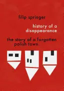History of a Disappearance: Povestea unui oraș polonez uitat - History of a Disappearance: The Story of a Forgotten Polish Town