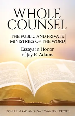 Întregul sfat: The Public and Private Ministries of the Word: Eseuri în onoarea lui Jay E. Adams - Whole Counsel: The Public and Private Ministries of the Word: Essays in Honor of Jay E. Adams