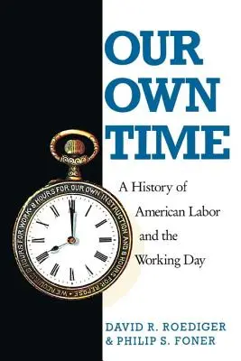 Our Own Time: O istorie a muncii și a zilei de lucru în America - Our Own Time: A History of American Labor and the Working Day