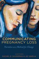 Comunicarea pierderii sarcinii: narațiunea ca metodă de schimbare (Communicating Pregnancy Loss: Narrative as a Method for Change) - Communicating Pregnancy Loss: Narrative as a Method for Change