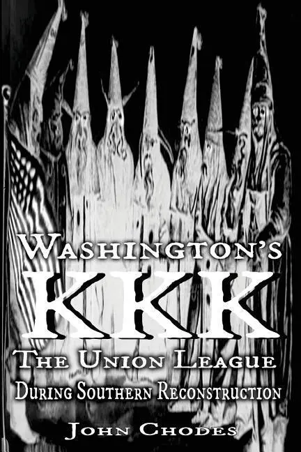 KKK-ul lui Washington: Liga Uniunii în timpul reconstrucției sudiste - Washington's KKK: The Union League During Southern Reconstruction