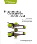 Programming Concurrency on the Jvm: Stăpânirea sincronizării, Stm și a actorilor - Programming Concurrency on the Jvm: Mastering Synchronization, Stm, and Actors