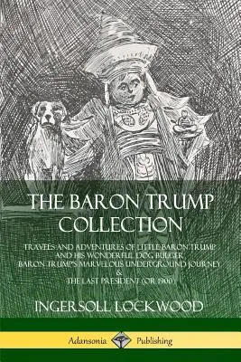 Colecția Baron Trump: Călătoriile și aventurile micului Baron Trump și ale minunatului său câine Bulger, Minunata călătorie subterană a Baronului Trump - The Baron Trump Collection: Travels and Adventures of Little Baron Trump and his Wonderful Dog Bulger, Baron Trump's Marvelous Underground Journey
