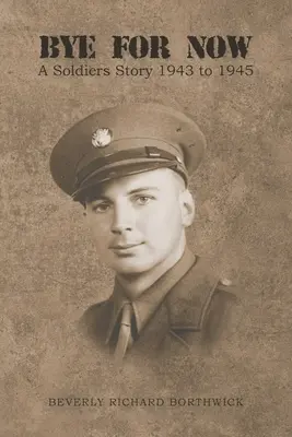 Bye for Now: Povestea unui soldat între 1943 și 1945 - Bye for Now: A Soldiers Story 1943 to 1945