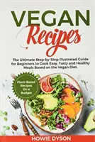 Rețete vegane: Cel mai bun ghid ilustrat pas cu pas pentru începători pentru a găti mese ușoare, gustoase și sănătoase bazate pe dieta vegană - Vegan Recipes: The Ultimate Step-by-Step Illustrated Guide for Beginners to Cook Easy, Tasty and Healthy Meals Based on the Vegan Die