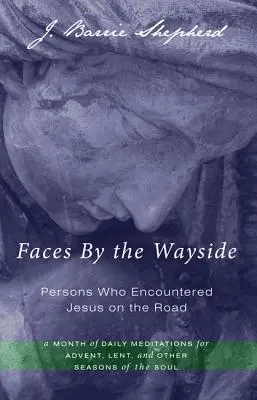 Faces by the Wayside-Persoane care s-au întâlnit cu Iisus pe drum - Faces by the Wayside-Persons Who Encountered Jesus on the Road