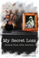 Pierderea mea secretă (Găsirea păcii după avort) - My Secret Loss (Finding Peace After Abortion)