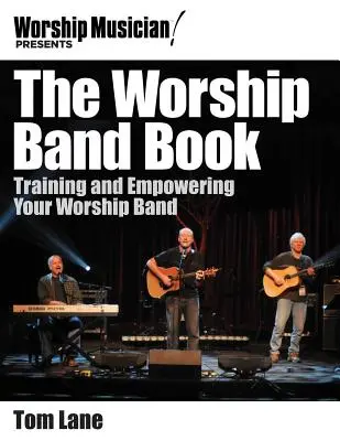 The Worship Band Book: Training and Empowering Your Worship Band (Pregătirea și împuternicirea formației de închinare) - The Worship Band Book: Training and Empowering Your Worship Band