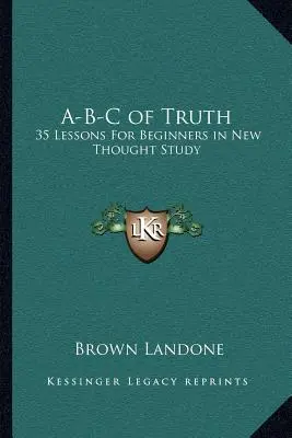 A-B-C al adevărului: 35 de lecții pentru începători în studiul Noii Gândiri - A-B-C of Truth: 35 Lessons for Beginners in New Thought Study