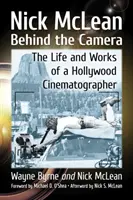 Nick McLean în spatele camerei: Viața și opera unui director de imagine de la Hollywood (The Life and Works of a Hollywood Cinematographer) - Nick McLean Behind the Camera: The Life and Works of a Hollywood Cinematographer