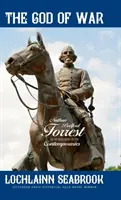 Dumnezeul războiului: Nathan Bedford Forrest așa cum a fost văzut de contemporanii săi - The God of War: Nathan Bedford Forrest as He Was Seen By His Contemporaries