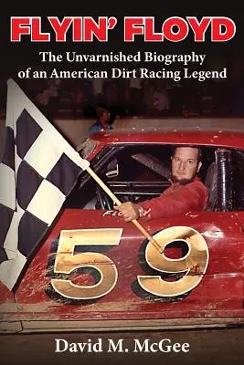 Flyin' Floyd - Biografia nevinovată a unei legende americane a curselor de viteză - Flyin' Floyd - The Unvarnished Biography of an American Dirt Racing Legend