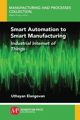 De la automatizarea inteligentă la producția inteligentă: Internetul industrial al obiectelor - Smart Automation to Smart Manufacturing: Industrial Internet of Things