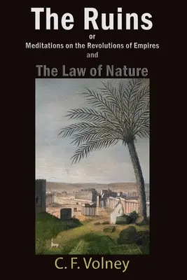 Ruinele sau meditații asupra revoluțiilor imperiilor și Legea Naturii (The Ruins or Meditations on the Revolutions of Empires and The Law of Nature) - The Ruins or Meditations on the Revolutions of Empires and The Law of Nature