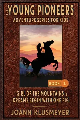 GIRL OF THE MOUNTAINS și DREAMS BEGIN WITH ONE PIG: An Anthology of Young Pioneer Adventures - GIRL OF THE MOUNTAINS and DREAMS BEGIN WITH ONE PIG: An Anthology of Young Pioneer Adventures