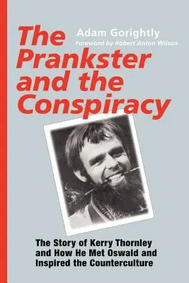 Pranksterul și conspirația: Povestea lui Kerry Thornley și modul în care l-a întâlnit pe Oswald și a inspirat contracultura - The Prankster and the Conspiracy: The Story of Kerry Thornley and How He Met Oswald and Inspired the Counterculture