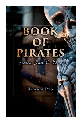 Cartea piraților: Fiction, Fact & Fancy: Conturi istorice, povestiri și legende despre bucanieri și marinari - Book of Pirates: Fiction, Fact & Fancy: Historical Accounts, Stories and Legends Concerning the Buccaneers & Marooners