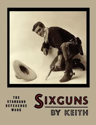 Sixguns by Keith: Lucrarea de referință standard [Ediție ilustrată] - Sixguns by Keith: The Standard Reference Work [Illustrated Edition]