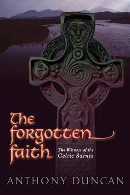 Credința uitată: Mărturia sfinților celți - The Forgotten Faith: The Witness of the Celtic Saints