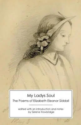 My Ladys Soul: Poemele lui Elizabeth Eleanor Siddall - My Ladys Soul: The Poems of Elizabeth Eleanor Siddall
