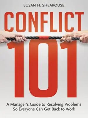 Conflict 101: Ghidul unui manager pentru rezolvarea problemelor, astfel încât toată lumea să se poată întoarce la muncă - Conflict 101: A Manager's Guide to Resolving Problems So Everyone Can Get Back to Work