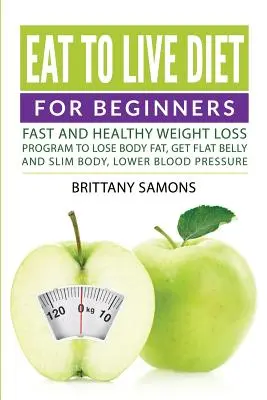 Dieta Eat to Live Pentru Începători: Fast and Healthy Weight Loss Program to Lose Body Fat, Get Flat Belly and Slim Body, Lower Blood Pressure - Eat to Live Diet For Beginners: Fast and Healthy Weight Loss Program to Lose Body Fat, Get Flat Belly and Slim Body, Lower Blood Pressure