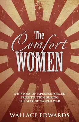 The Comfort Women: O istorie a prostituției forțate japoneze în timpul celui de-al Doilea Război Mondial (A History of Japenese Forced Prostitution During the Second World War) - The Comfort Women: A History of Japenese Forced Prostitution During the Second World War