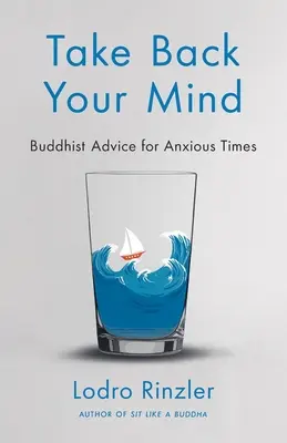 Take Back Your Mind: Sfaturi budiste pentru vremuri anxioase: Sfaturi budiste pentru vremuri anxioase - Take Back Your Mind: Buddhist Advice for Anxious Times: Buddhist Advice for Anxious Times