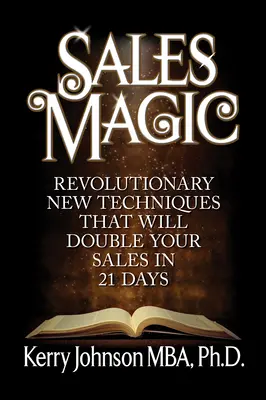 Magia vânzărilor: Noi tehnici revoluționare care vă vor dubla vânzările în 21 de zile - Sales Magic: Revolutionary New Techniques That Will Double Your Sales in 21 Days