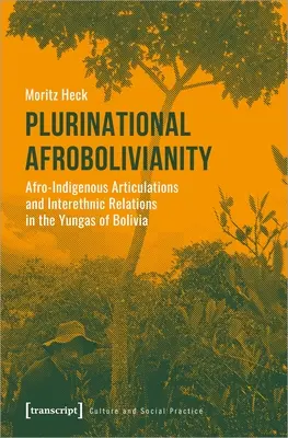 Afrobolivianitatea plurinațională: Articulări afro-indigene și relații interetnice în Yungas din Bolivia - Plurinational Afrobolivianity: Afro-Indigenous Articulations and Interethnic Relations in the Yungas of Bolivia