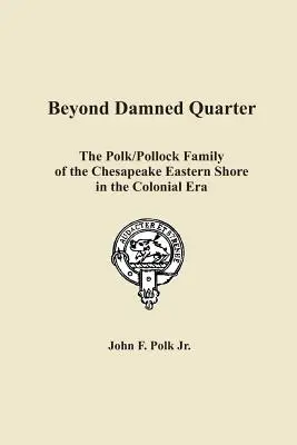 Beyond Damned Quarter: Familia Polk/Pollock din Chesapeake Eastern Shore în epoca colonială - Beyond Damned Quarter: The Polk/Pollock Family of the Chesapeake Eastern Shore in the Colonial Era